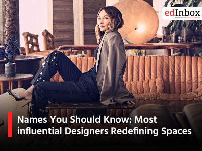 Names You Should Know: Most influential Designers Redefining Spaces