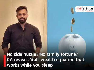 No side hustle? No family fortune? CA reveals 'dull' wealth equation that works while you sleep