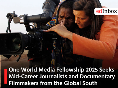 One World Media Fellowship 2025 Seeks Mid-Career Journalists and Documentary Filmmakers from the Global South