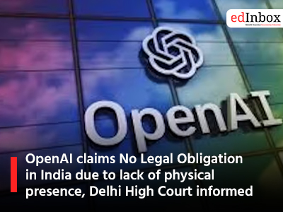 OpenAI claims No Legal Obligation in India due to lack of physical presence Delhi High Court informed