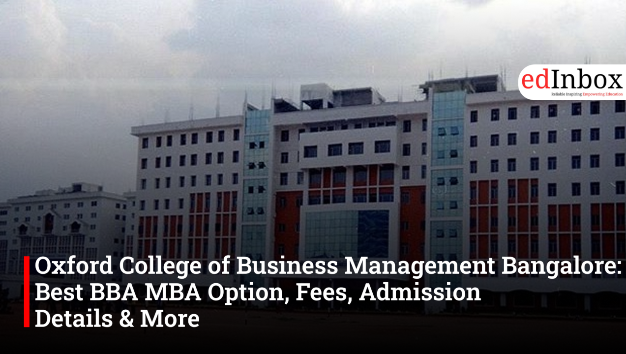 Oxford College of Business Management Bangalore: Best BBA MBA Option, Fees, Admission Details & More