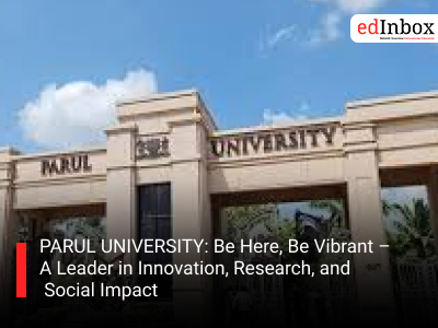 PARUL UNIVERSITY: Be Here, Be Vibrant – A Leader in Innovation, Research, and Social Impact