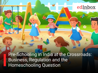Pre-Schooling in India at the Crossroads: Business, Regulation and the Homeschooling Question