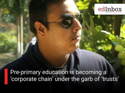 Pre-primary education is becoming a ‘corporate chain’ under the garb of ‘trusts’