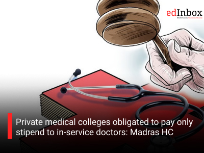 Private medical colleges obligated to pay only stipend to in-service doctors: Madras HC