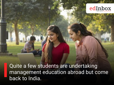 Quite a few students are undertaking management education abroad but come back to India.