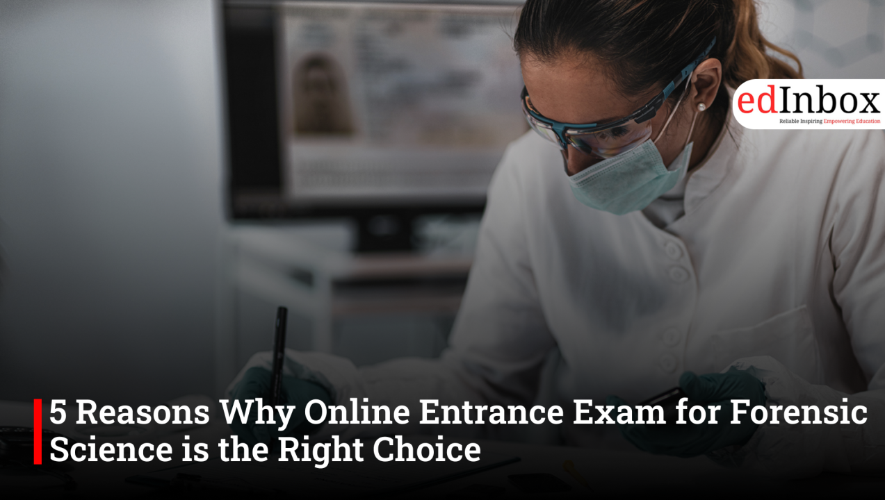 5 Reasons Why Online Entrance Exam for Forensic Science is the Right Choice