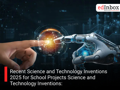 Recent Science and Technology Inventions 2025 for School Projects
