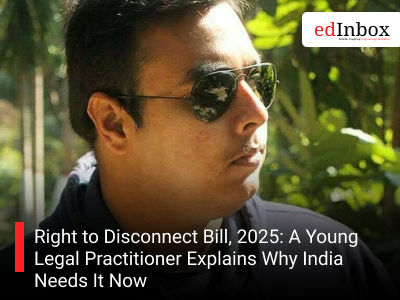 Right to Disconnect Bill, 2025: A Young Legal Practitioner Explains Why India Needs It Now