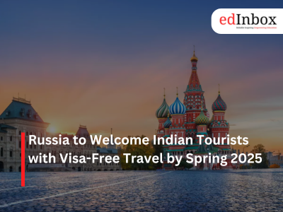 Russia to Welcome Indian Tourists with Visa-Free Travel by Spring 2025