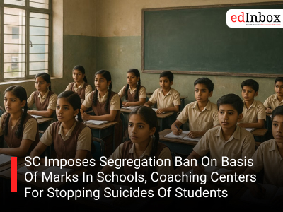 SC Imposes Segregation Ban On Basis Of Marks In Schools, Coaching Centers For Stopping Suicides Of Students