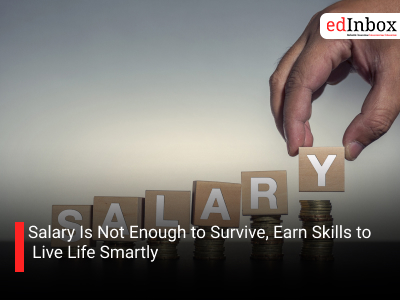 Salary Is Not Enough to Survive, Earn Skills to Live Life Smartly 