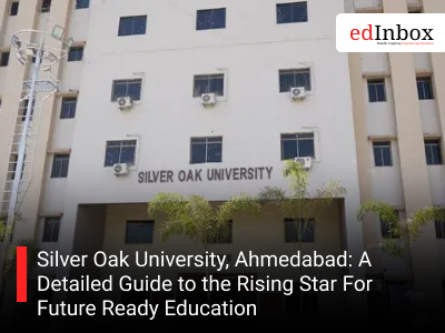 Silver Oak University, Ahmedabad: A Detailed Guide to the Rising Star For Future Ready Education 