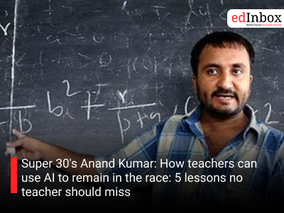Super 30's Anand Kumar: How teachers can use AI to remain in the race: 5 lessons no teacher should miss