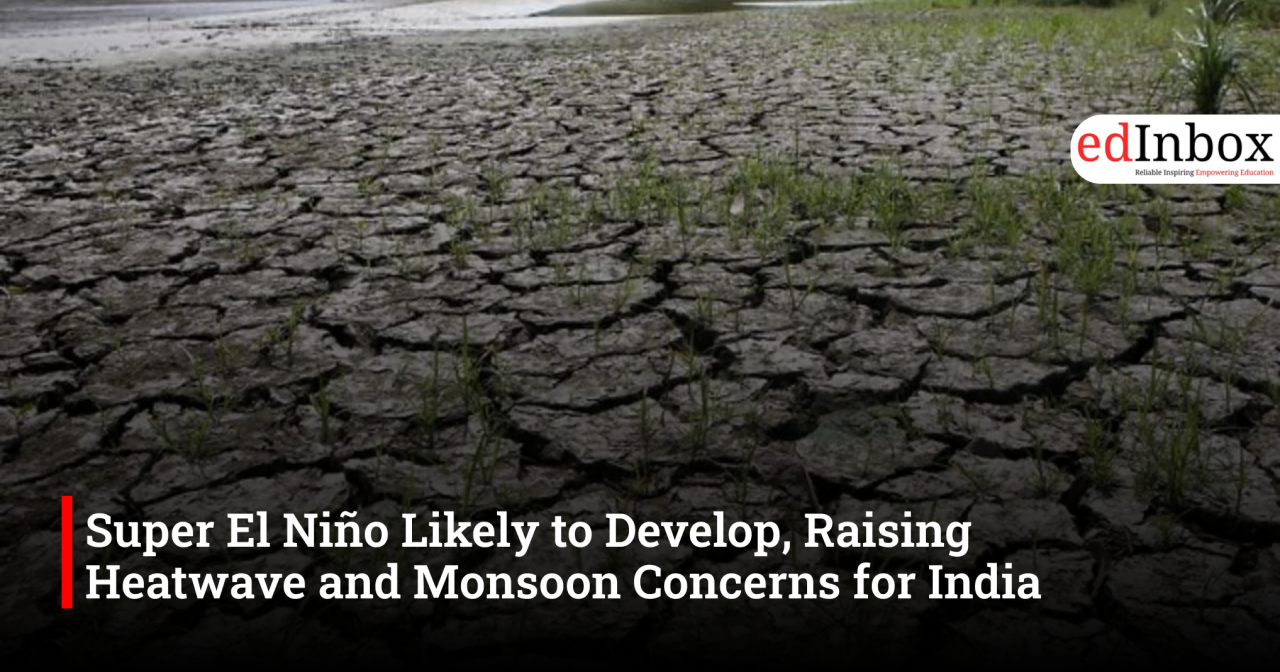 Super El Niño Likely to Develop, Raising Heatwave and Monsoon Concerns for India