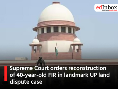 Supreme Court orders reconstruction of 40 year old FIR in landmark UP land dispute case