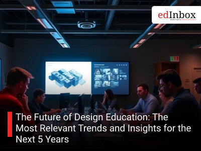 The Future of Design Education: The Most Relevant Trends and Insights for the Next 5 Years