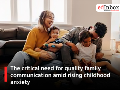 The critical need for quality family communication amid rising childhood anxiety