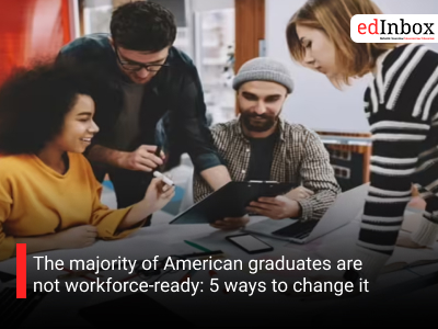 The majority of American graduates are not workforce-ready: 5 ways to change it