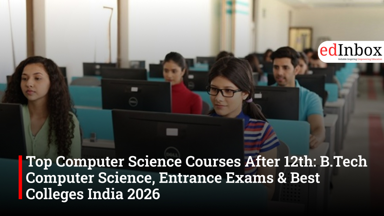 Top Computer Science Courses After 12th: B.Tech Computer Science, Entrance Exams & Best Colleges India 2026
