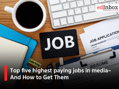 Top five highest paying jobs in media– And How to Get Them