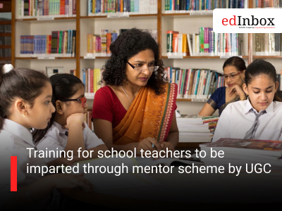 Training for school teachers to be imparted through mentor scheme by UGC