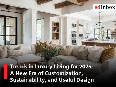 Trends in Luxury Living for 2025: A New Era of Customization, Sustainability, and Useful Design