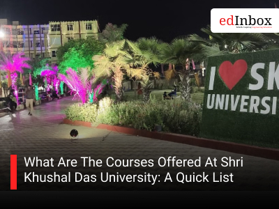 What Are The Courses Offered At Shri Khushal Das University: A Quick List