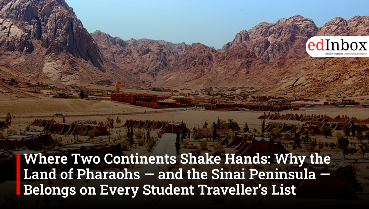 Where Two Continents Shake Hands: Why the Land of Pharaohs — and the Sinai Peninsula — Belongs on Every Student Traveller’s List