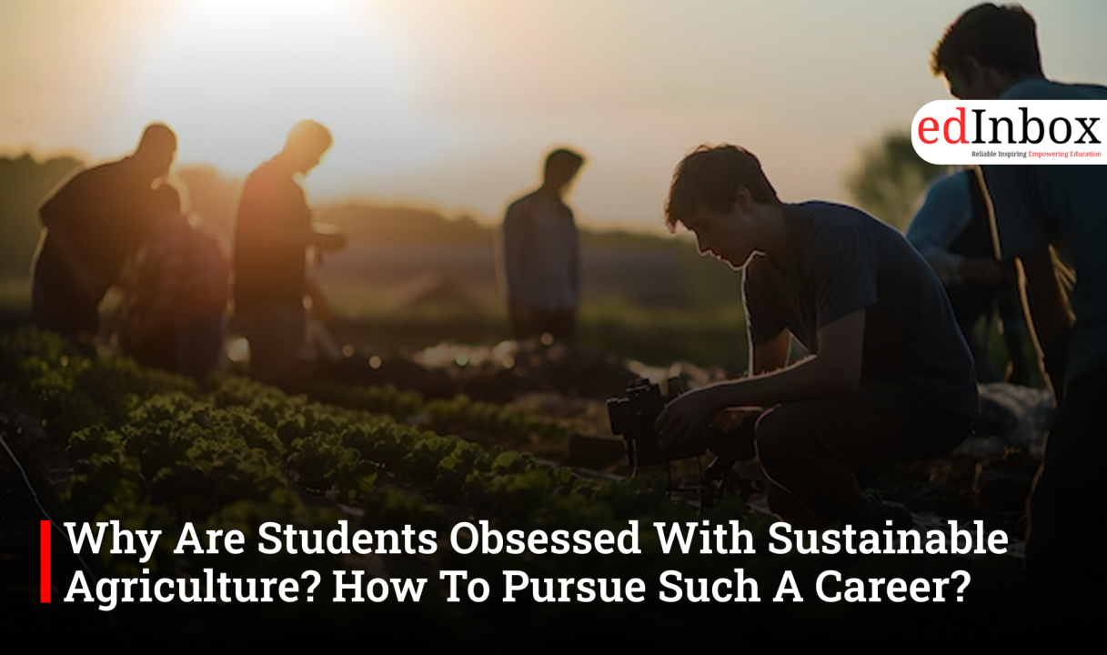 Why Are Students Obsessed With Sustainable Agriculture? How To Pursue Such A Career?