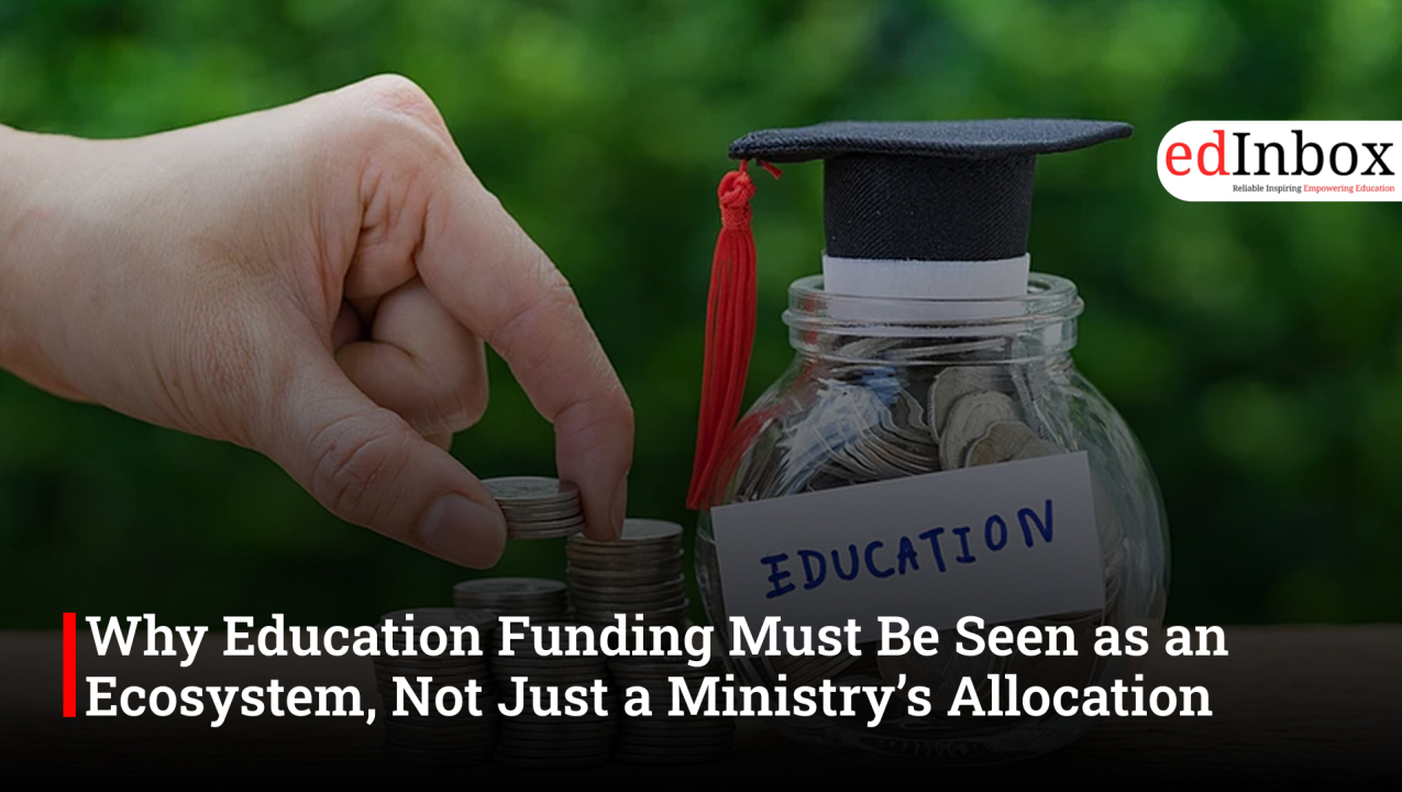 Why Education Funding Must Be Seen as an Ecosystem, Not Just a Ministry’s Allocation