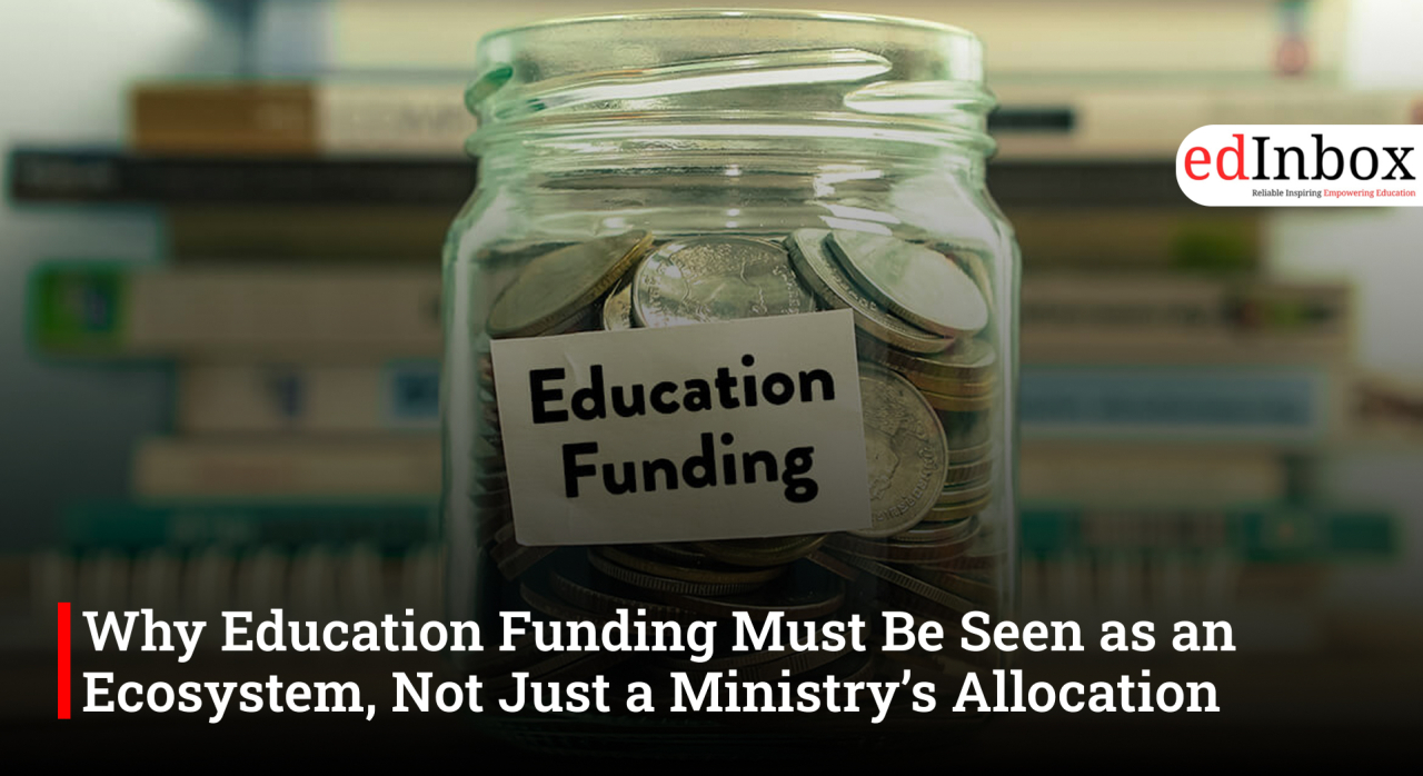 Why Education Funding Must Be Seen as an Ecosystem, Not Just a Ministry’s Allocation