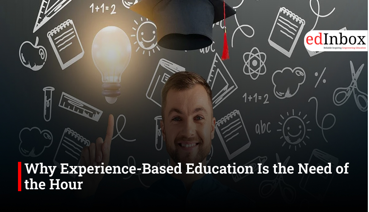 Why Experience-Based Education Is the Need of the Hour
