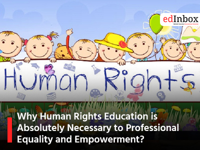 Why Human Rights Education is Absolutely Necessary to Professional Equality and Empowerment?