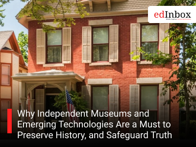 Why Independent Museums and Emerging Technologies Are a Must to Preserve History, and Safeguard Truth