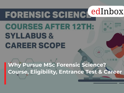 Why Pursue MSc Forensic Science? Course, Eligibility, Entrance Test & Career