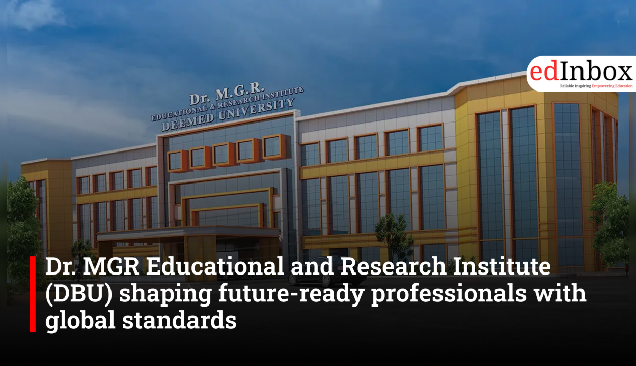 Dr. MGR Educational and Research Institute (DBU) shaping future-ready professionals with global standards