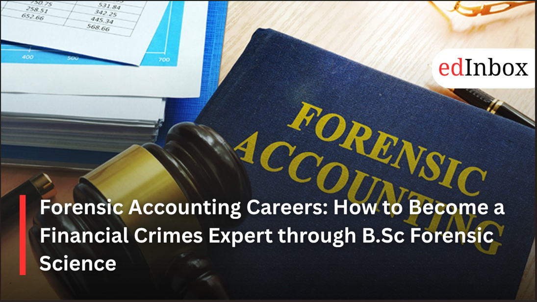 Forensic Accounting Careers: How to Become a Financial Crimes Expert through B.Sc Forensic Science