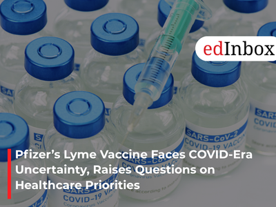 Pfizer’s Lyme Vaccine Faces COVID-Era Uncertainty, Raises Questions on Healthcare Priorities
