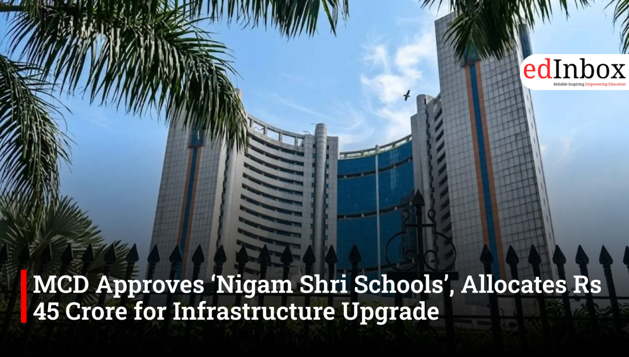 MCD Approves ‘Nigam Shri Schools’, Allocates Rs 45 Crore for Infrastructure Upgrade