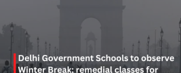 Delhi Government Schools to observe Winter Break; remedial classes for senior students from Jan 1-10