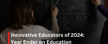 Innovative Educators of 2024: Year Ender on Education
