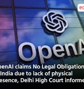OpenAI claims No Legal Obligation in India due to lack of physical presence Delhi High Court informed