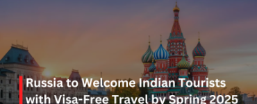 Russia to Welcome Indian Tourists with Visa-Free Travel by Spring 2025