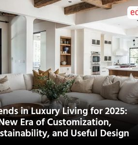 Trends in Luxury Living for 2025: A New Era of Customization, Sustainability, and Useful Design