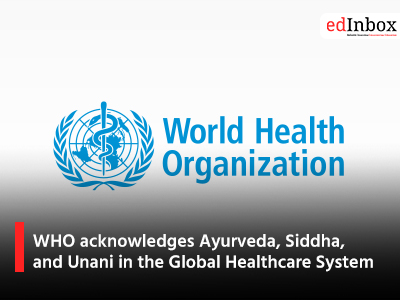WHO acknowledges Ayurveda, Siddha, and Unani in the Global Healthcare System