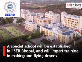 A special school will be established in IISER Bhopal, and will impart training in making and flying drones