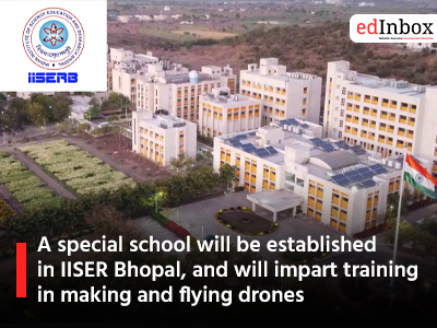 A special school will be established in IISER Bhopal, and will impart training in making and flying drones