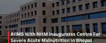 AIIMS With NHM inaugurates Centre For Severe Acute Malnutrition in Bhopal