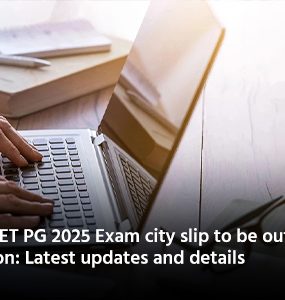 CUET PG 2025 Exam city slip to be out soon: Latest updates and details